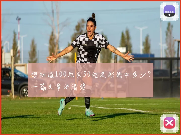 想知道100元买50倍足彩能中多少？一篇文章讲清楚