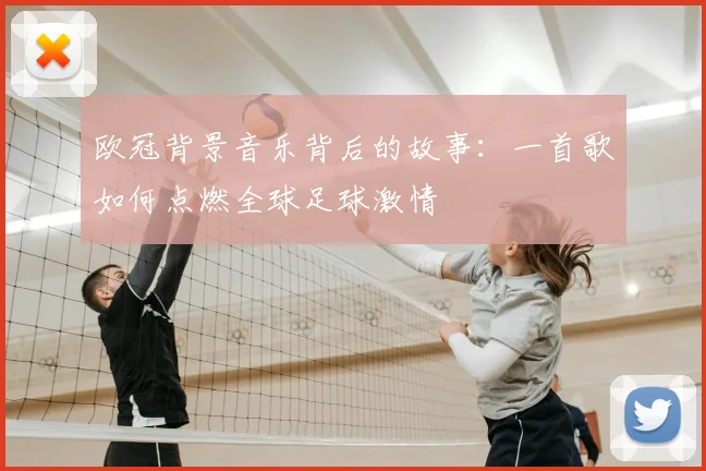 欧冠背景音乐背后的故事：一首歌如何点燃全球足球激情