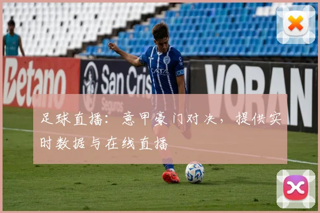 足球直播：意甲豪门对决，提供实时数据与在线直播